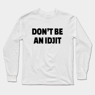 DON’T BE AN IDJIT Long Sleeve T-Shirt